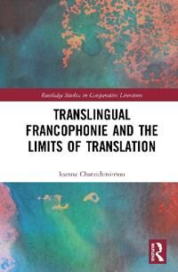 Chatzidimitriou, Ioanna Translingual Francophonie and the Limits of Translation (0367549123)