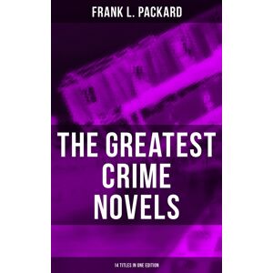 The Greatest Crime Novels of Frank L. Packard (14 Titles in One Edition)