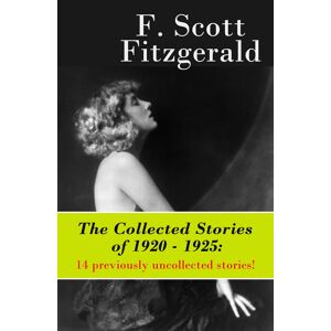 The Collected Stories of 1920 - 1925: 14 previously uncollected stories!