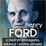 Henry Ford. O mądrym pomaganiu, edukacji i służbie zdrowia