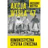 Akcja "Wisła" '47. Komunistyczna czystka etniczna