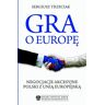 Gra o Europę. Negocjacje akcesyjne Polski z Unią Europejską