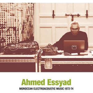 Sub Rosa Ahmed Essyad - Moroccan Electroacoustic Music 1972-74 Sub Rosa Ahmed Essyad - Moroccan Electroacoustic Music 1972-74