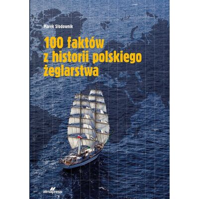 100 faktów z historii polskiego żeglarstwa 100 faktów z historii polskiego żeglarstwa