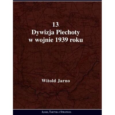 13. Dywizja Piechoty w wojnie 1939 roku 13. Dywizja Piechoty w wojnie 1939 roku