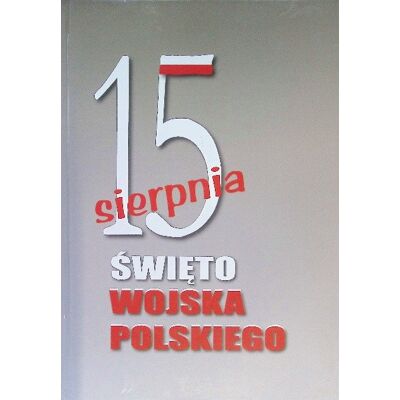 15 Sierpnia Święto Wojska Polskiego 15 Sierpnia Święto Wojska Polskiego