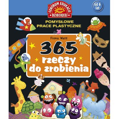 365 rzeczy do zrobienia. Pomysłowe prace plastyczne 365 rzeczy do zrobienia. Pomysłowe prace plastyczne
