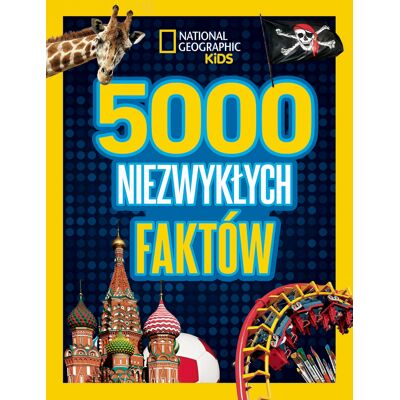 5000 niezwykłych faktów. National geographic kids 5000 niezwykłych faktów. National geographic kids