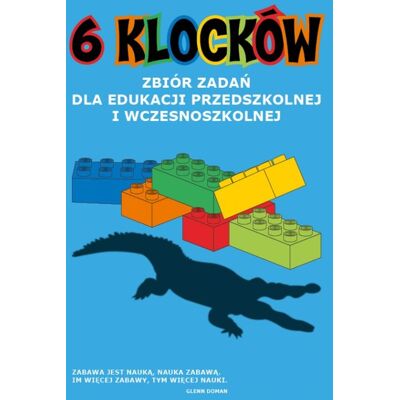 6 klocków. Zbiór zadań dla edukacji przedszkolnej i wczesnoszkolnej 6 klocków. Zbiór zadań dla edukacji przedszkolnej i wczesnoszkolnej