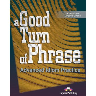 A Good Turn of Phrase. Advanced Idioms Practice. Podręcznik A Good Turn of Phrase. Advanced Idioms Practice. Podręcznik