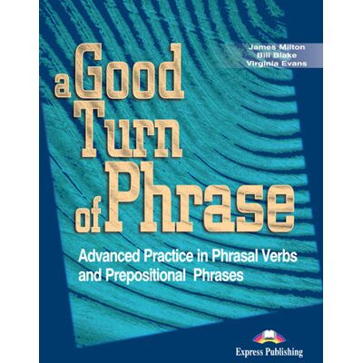 A Good Turn of Phrase. Advanced Practice in Phrasal Verbs and Prepositional Phrases. Podręcznik A Good Turn of Phrase. Advanced Practice in Phrasal Verbs and Prepositional Phrases. Podręcznik