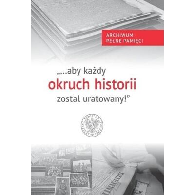 aby każdy okruch historii został uratowany aby każdy okruch historii został uratowany