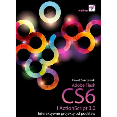 Adobe Flash CS6 i ActionScript 3.0. Interaktywne projekty od podstaw Adobe Flash CS6 i ActionScript 3.0. Interaktywne projekty od podstaw