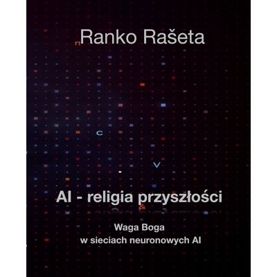 AI - religia przyszłości / Waga Boga w sieciach neuronowych AI AI - religia przyszłości / Waga Boga w sieciach neuronowych AI