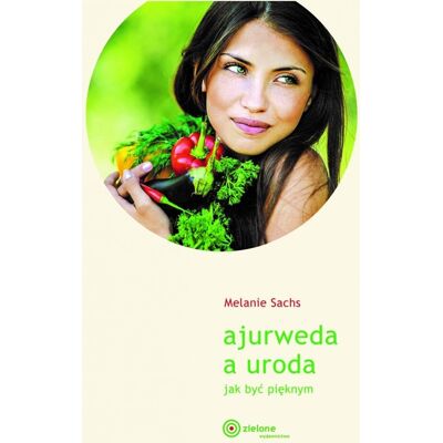 Ajurweda a uroda. Jak być pięknym Ajurweda a uroda. Jak być pięknym