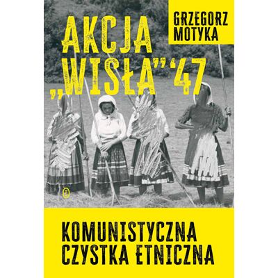 Akcja 'Wisła' '47. Komunistyczna czystka etniczna Akcja 'Wisła' '47. Komunistyczna czystka etniczna