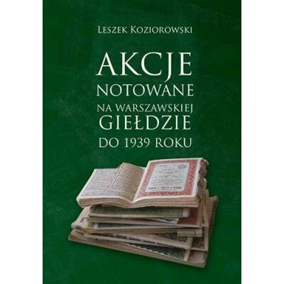 Akcje Notowane na Warszawskiej Giełdzie do 1936 Roku Akcje Notowane na Warszawskiej Giełdzie do 1936 Roku
