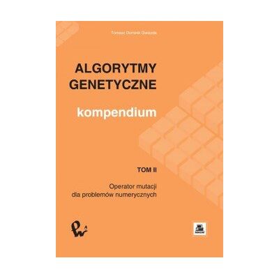 Algorytmy Genetyczne. Kompendium. Tom 2 Algorytmy Genetyczne. Kompendium. Tom 2