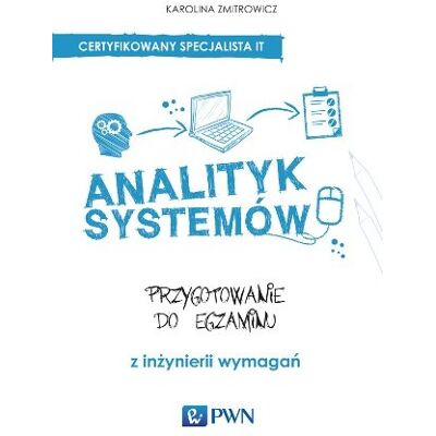Analityk systemów. Przygotowanie do egzaminu z inżynierii wymagań Analityk systemów. Przygotowanie do egzaminu z inżynierii wymagań