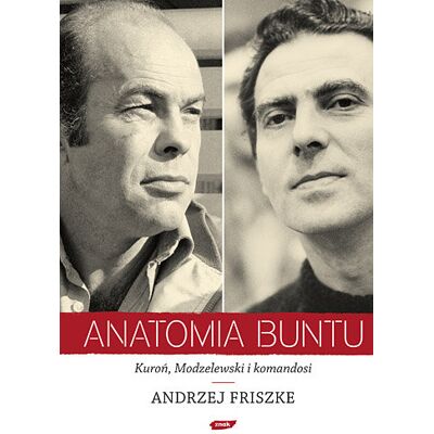 Anatomia buntu. Kuroń, Modzelewski i komandosi Anatomia buntu. Kuroń, Modzelewski i komandosi