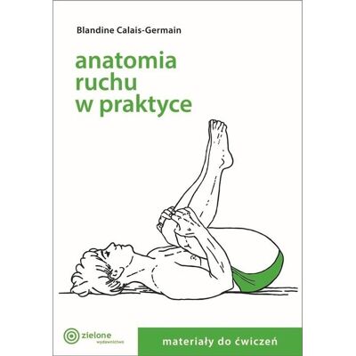 Anatomia ruchu w praktyce Materiały do ćwiczeń Anatomia ruchu w praktyce Materiały do ćwiczeń