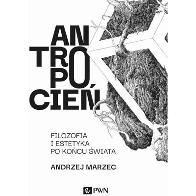 Antropocień. Filozofia i estetyka po końcu świata Antropocień. Filozofia i estetyka po końcu świata