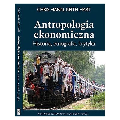 Antropologia ekonomiczna. Historia, etnografia, krytyka Antropologia ekonomiczna. Historia, etnografia, krytyka