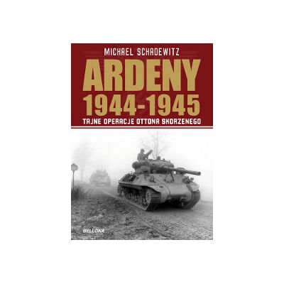 Ardeny 1944-1945 Tajne Operacje Ottona Skorzenego Ardeny 1944-1945 Tajne Operacje Ottona Skorzenego