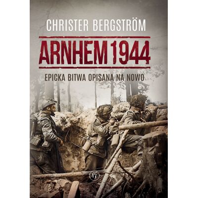 Arnhem 1944. Epicka bitwa opisana na nowo Arnhem 1944. Epicka bitwa opisana na nowo