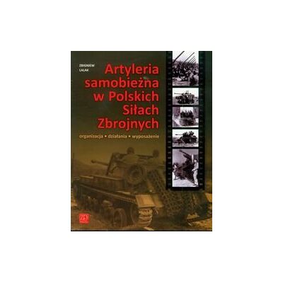 Artyleria samobieżna w Polskich Siłach Zbrojnych. Organizacja działania wyposażenie Artyleria samobieżna w Polskich Siłach Zbrojnych. Organizacja działania wyposażenie