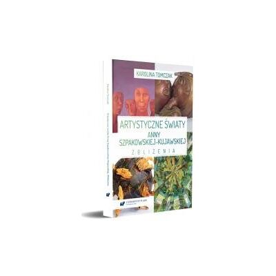 Artystyczne światy Anny Szpakowskiej-Kujawskiej Artystyczne światy Anny Szpakowskiej-Kujawskiej