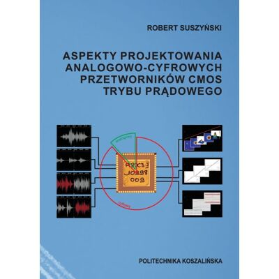 Aspekty projektowania analogowo-cyfrowych przetworników CMOS trybu prądowego Aspekty projektowania analogowo-cyfrowych przetworników CMOS trybu prądowego