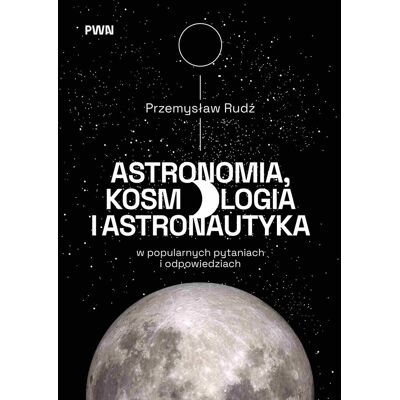 Astronomia, kosmologia i astronautyka w popularnych pytaniach i odpowiedziach Astronomia, kosmologia i astronautyka w popularnych pytaniach i odpowiedziach