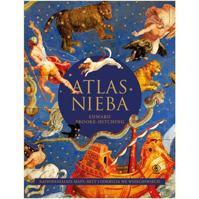 Atlas nieba. Najwspanialsze mapy, mity i odkrycia we wszechświecie Atlas nieba. Najwspanialsze mapy, mity i odkrycia we wszechświecie