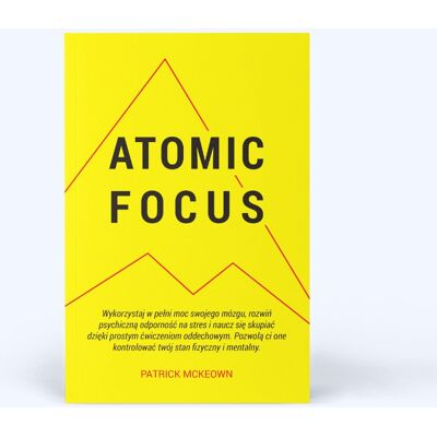 Atomic Focus Wykorzystaj w pełni moc swojego mózgu Patrick McKeown Atomic Focus Wykorzystaj w pełni moc swojego mózgu Patrick McKeown