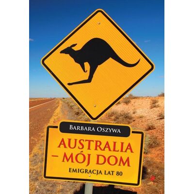 Australia - mój dom. Emigracja lat 80 Australia - mój dom. Emigracja lat 80