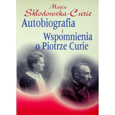 Autobiografia i wspomnienia o Piotrze Curie Autobiografia i wspomnienia o Piotrze Curie