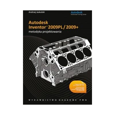 Autodesk Inventor® 2009PL/2009+. Metodyka Projektowania Autodesk Inventor® 2009PL/2009+. Metodyka Projektowania