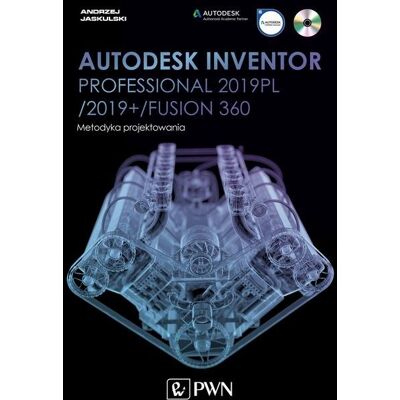 Autodesk Inventor Professional 2019PL/2019+/Fusion 360. Metodyka projektowania Autodesk Inventor Professional 2019PL/2019+/Fusion 360. Metodyka projektowania
