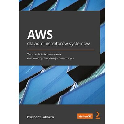 AWS dla administratorów systemów. Tworzenie i utrzymywanie niezawodnych aplikacji chmurowych AWS dla administratorów systemów. Tworzenie i utrzymywanie niezawodnych aplikacji chmurowych