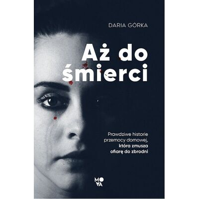 Aż do śmierci. Prawdziwe historie przemocy domowej, która zmusza ofiarę do zbrodni Aż do śmierci. Prawdziwe historie przemocy domowej, która zmusza ofiarę do zbrodni