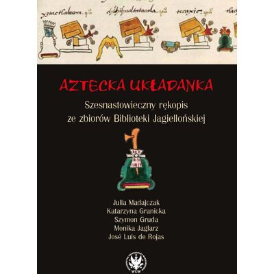 Aztecka układanka. Szesnastowieczny rękopis ze zbiorów Biblioteki Jagiellońskiej Aztecka układanka. Szesnastowieczny rękopis ze zbiorów Biblioteki Jagiellońskiej
