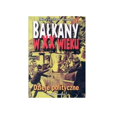 Bałkany w XX wieku. Dzieje Polityczne Bałkany w XX wieku. Dzieje Polityczne
