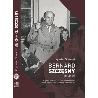 Bernard Szczęsny (1919-1993). Więzień Stutthofu, burmistrz Wejherowa, prezes Zrzeszenia Kaszubsko-Pomorskiego Bernard Szczęsny (1919-1993). Więzień Stutthofu, burmistrz Wejherowa, prezes Zrzeszenia Kaszubsko-Pomorskiego