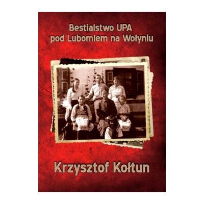 Bestialstwo UPA pod Lubomlem na Wołyniu Bestialstwo UPA pod Lubomlem na Wołyniu