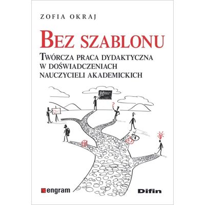 Bez szablonu. Twórcza praca dydaktyczna w doświadczeniach nauczycieli akademickich Bez szablonu. Twórcza praca dydaktyczna w doświadczeniach nauczycieli akademickich