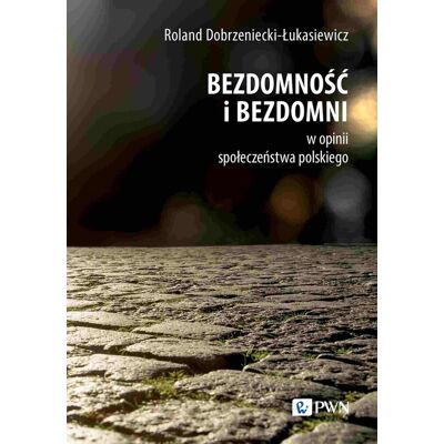 Bezdomność i bezdomni w opinii społeczeństwa polskiego Bezdomność i bezdomni w opinii społeczeństwa polskiego