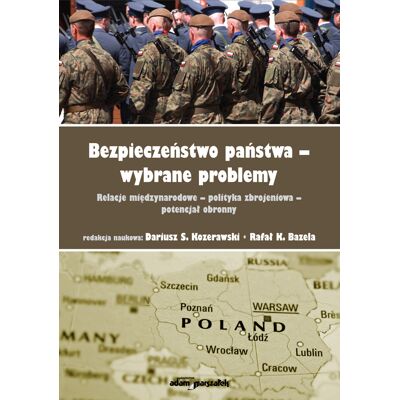 Bezpieczeństwo państwa - wybrane problemy. Relacje międzynarodowe, polityka zbrojeniowa, potencjał obronny Bezpieczeństwo państwa - wybrane problemy. Relacje międzynarodowe, polityka zbrojeniowa, potencjał obronny