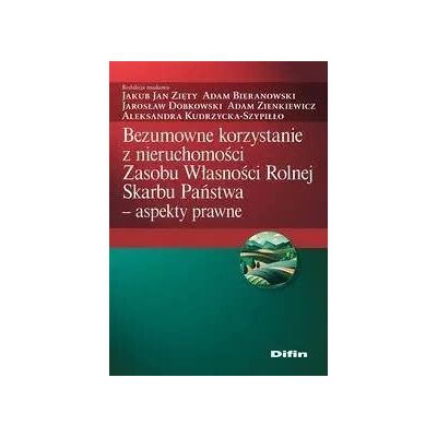Bezumowne korzystanie z nieruchomości Zasobu Własności Rolnej Skarbu Państwa - aspekty prawne Bezumowne korzystanie z nieruchomości Zasobu Własności Rolnej Skarbu Państwa - aspekty prawne