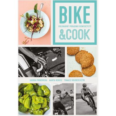 Bike & Cook. Kulinarny przewodnik rowerzysty Bike & Cook. Kulinarny przewodnik rowerzysty